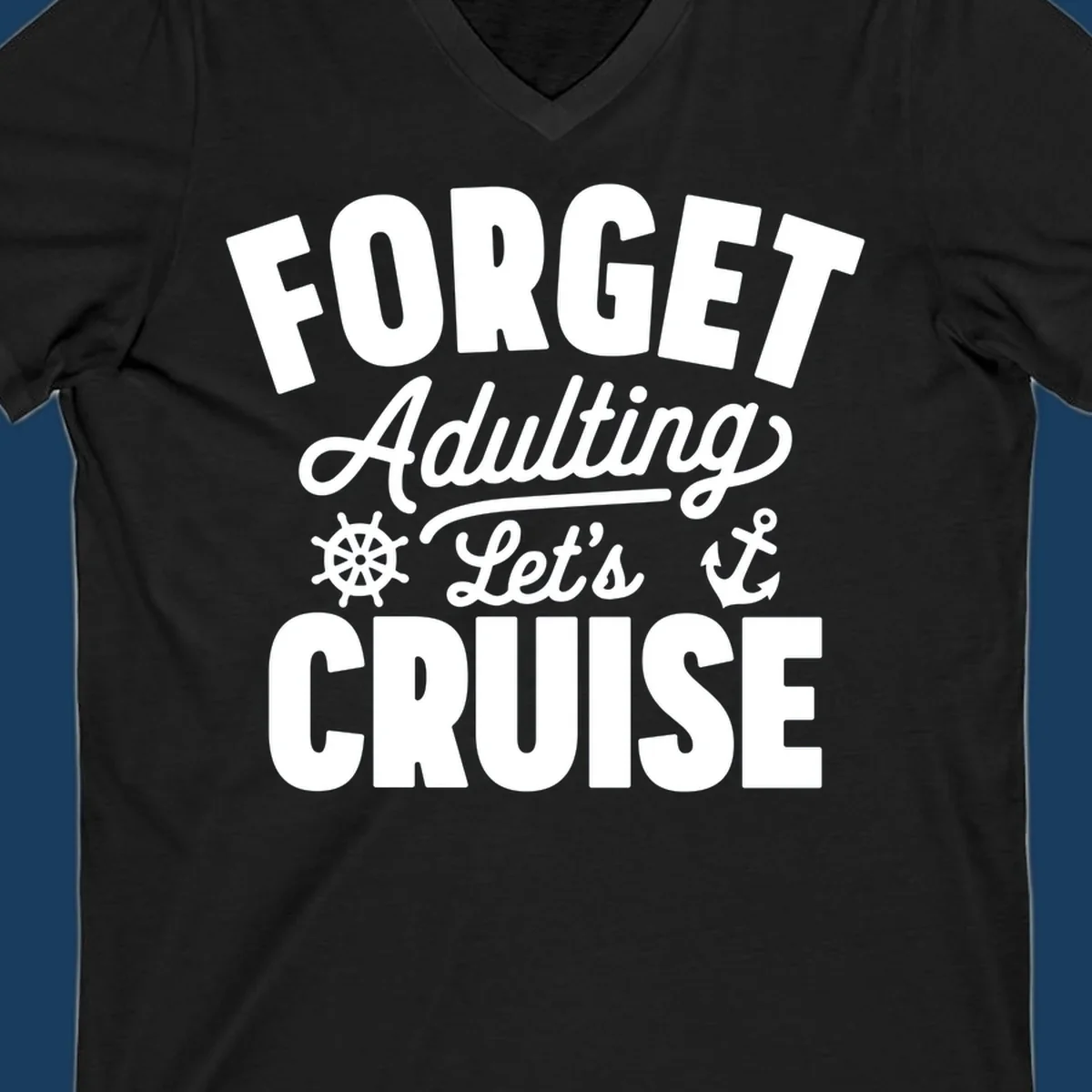 Forget Adulting Let's Cruise design with text and nautical graphics.