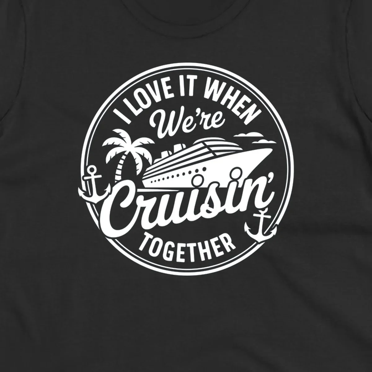 Circular badge design with cruise ship and text 'I LOVE IT WHEN We're Cruisin TOGETHER', featuring palm tree and anchors. Cruisin-together-cruise.
