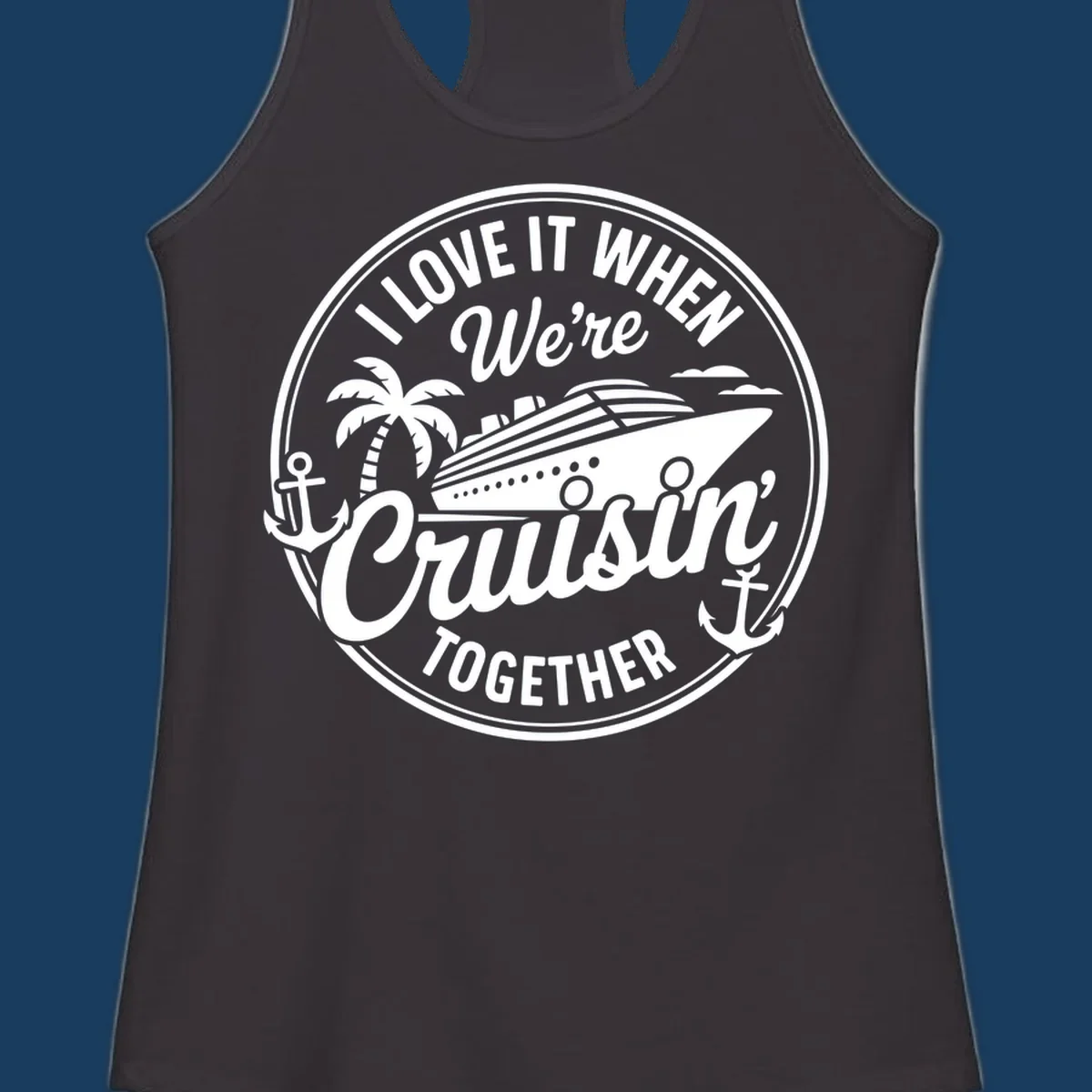 Circular badge design with cruise ship and text 'I LOVE IT WHEN We're Cruisin TOGETHER', featuring palm tree and anchors. Cruisin-together-cruise.
