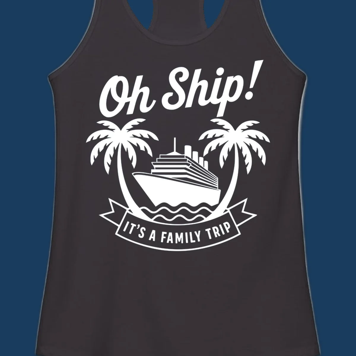 Oh Ship It's A Family Trip cruise design with ship and palm trees.