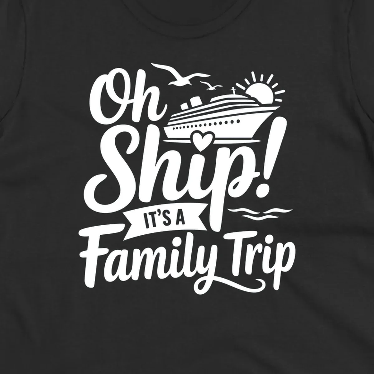 Oh Ship It's A Family Trip design featuring a cruise ship, sun, birds, and waves with playful text.