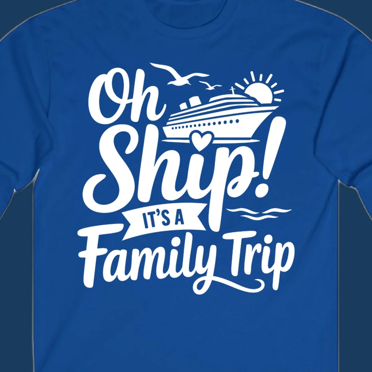 Oh Ship It's A Family Trip design featuring a cruise ship, sun, birds, and waves with playful text.
