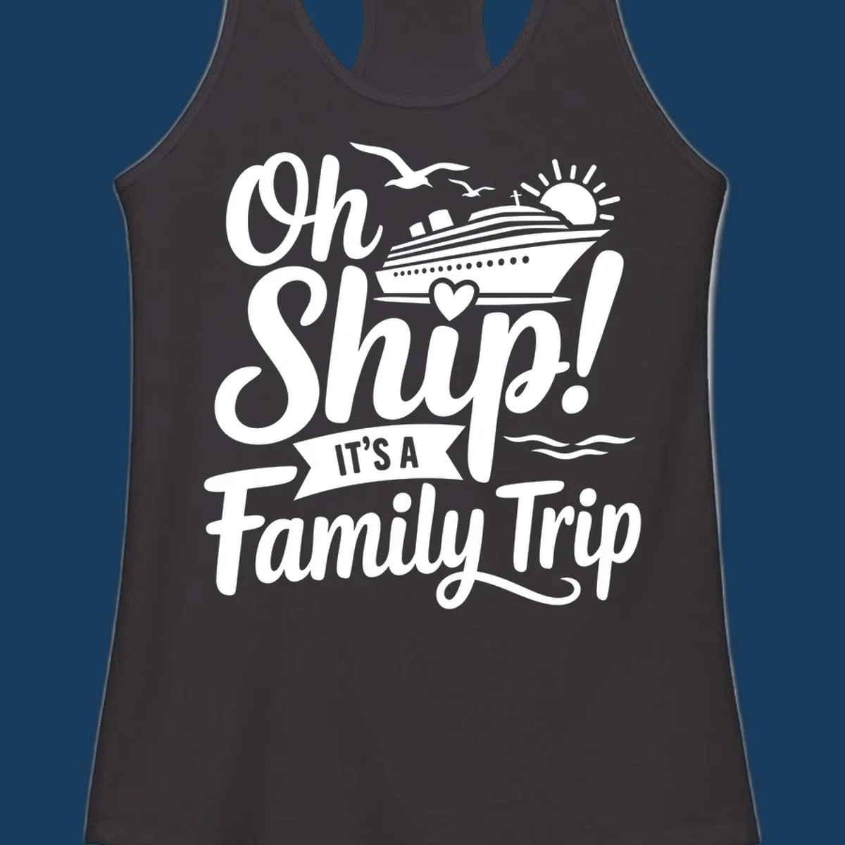 Oh Ship It's A Family Trip design featuring a cruise ship, sun, birds, and waves with playful text.