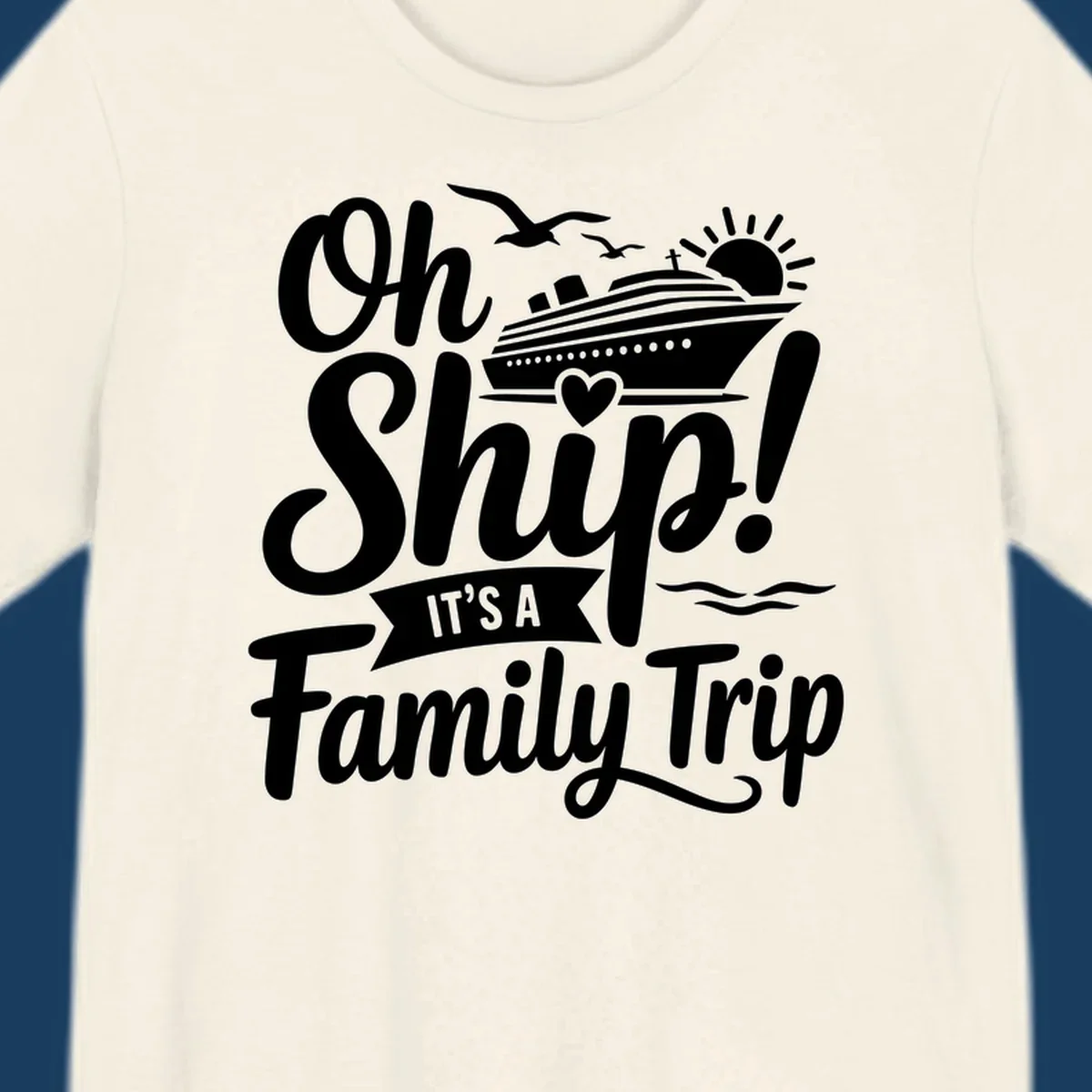Oh Ship It's A Family Trip design featuring a cruise ship, sun, birds, and waves with playful text.