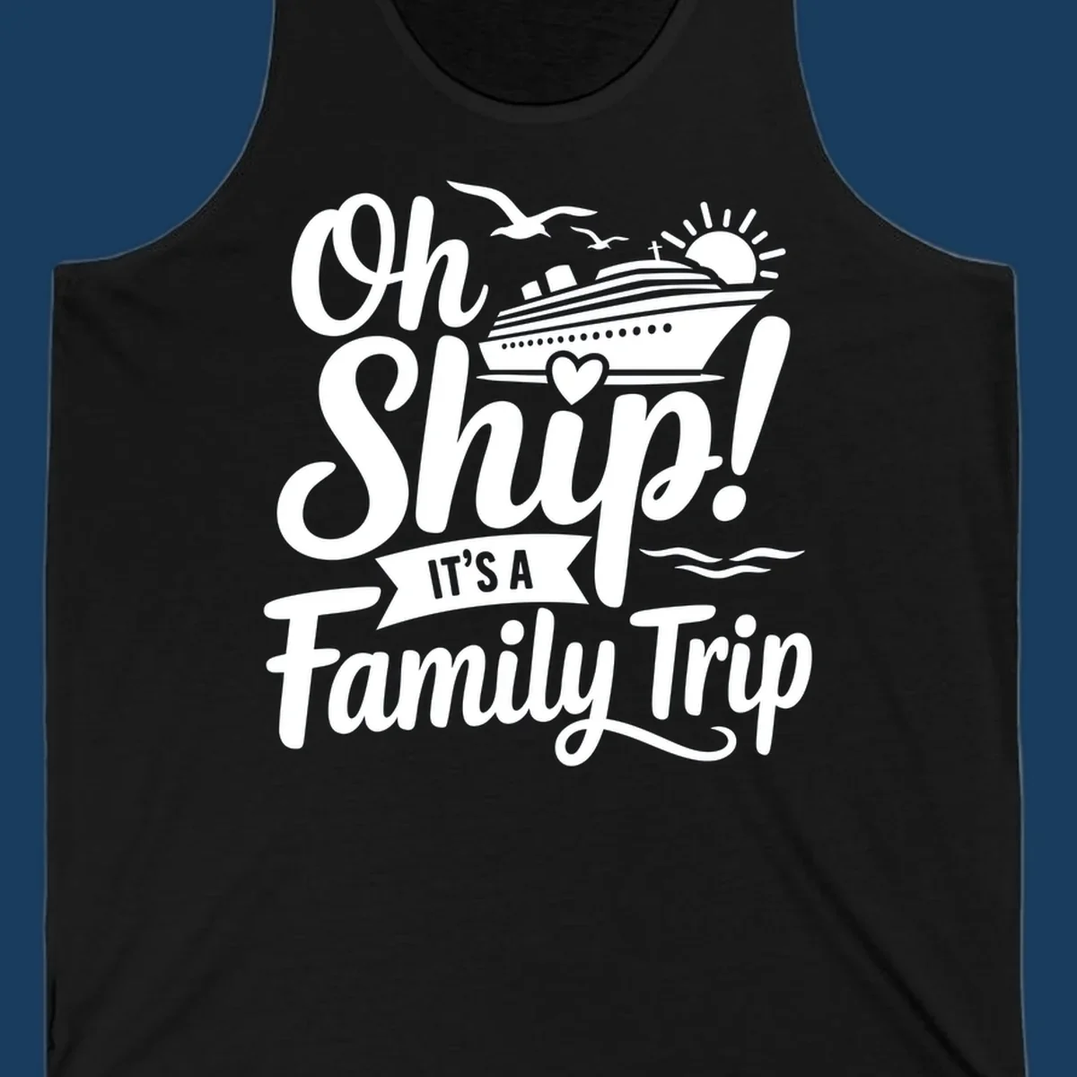 Oh Ship It's A Family Trip design featuring a cruise ship, sun, birds, and waves with playful text.
