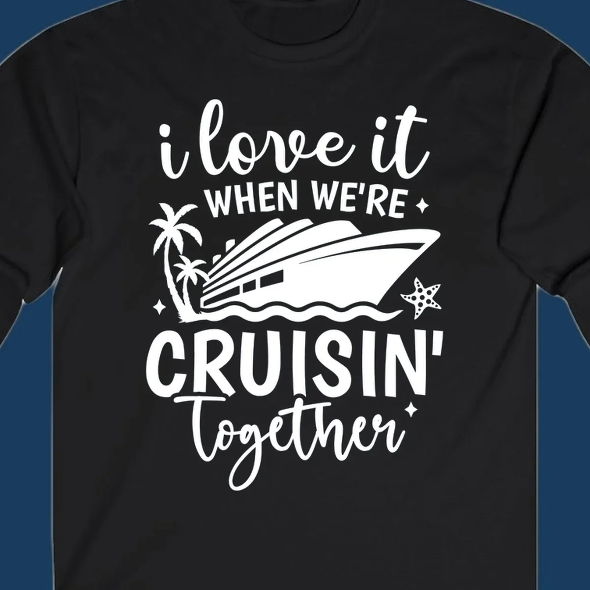 Text and illustration: I love it when we're cruisin together with a cruise ship, palm trees, and starfish. cruisin-together-cruise