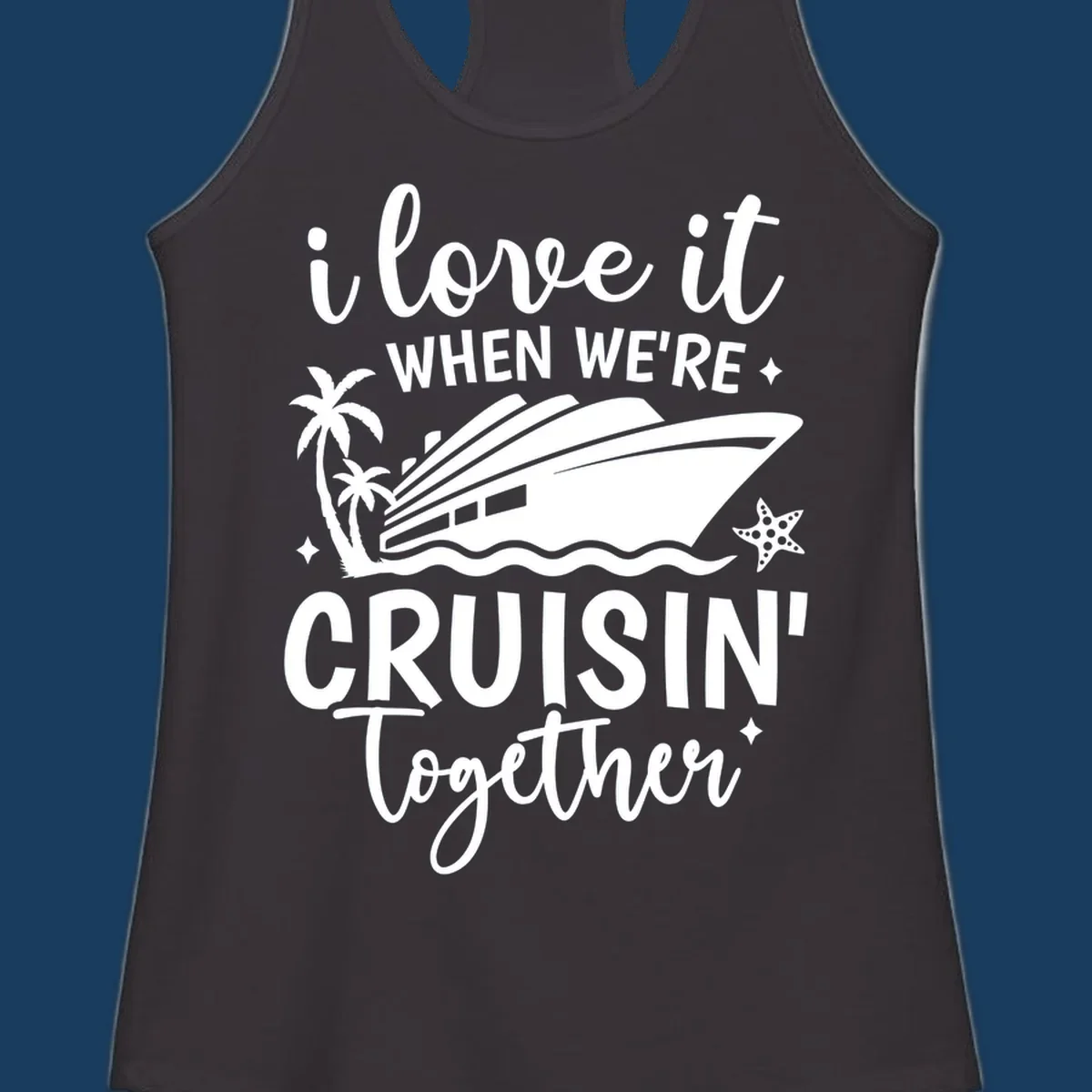 Text and illustration: I love it when we're cruisin together with a cruise ship, palm trees, and starfish. cruisin-together-cruise