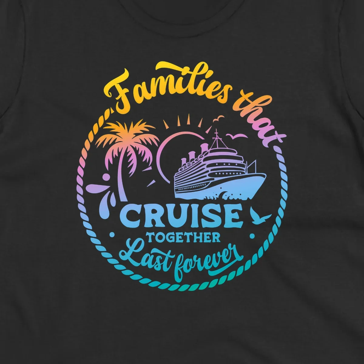 Families that Cruise Together Last Forever design with cruise ship, tropical island, and rope border.