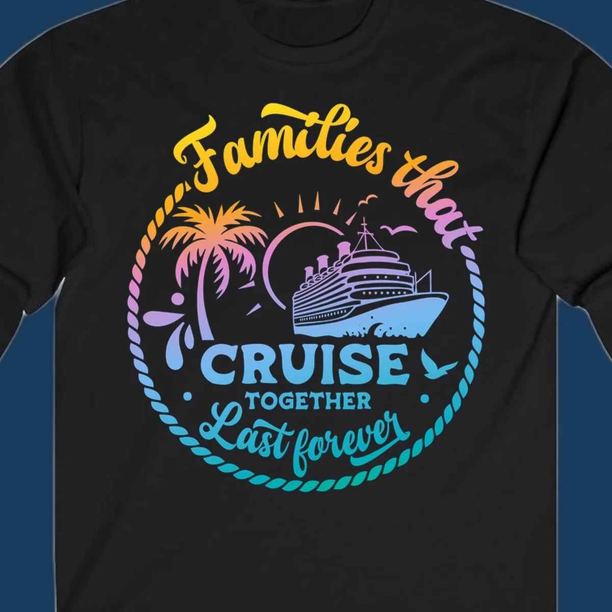 Families that Cruise Together Last Forever design with cruise ship, tropical island, and rope border.