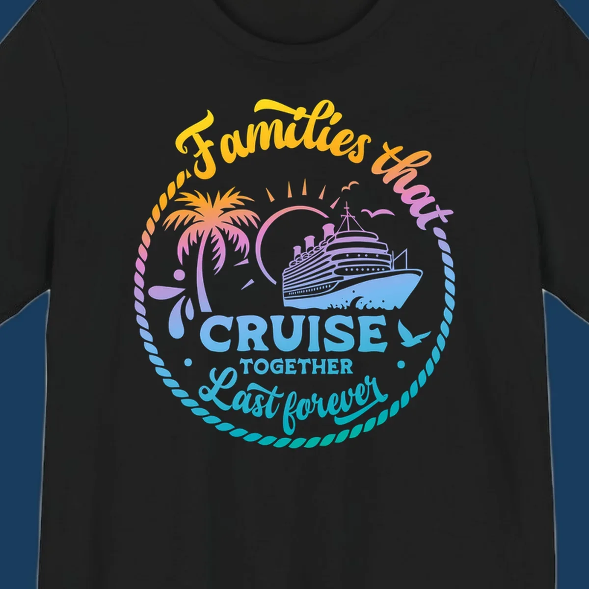 Families that Cruise Together Last Forever design with cruise ship, tropical island, and rope border.