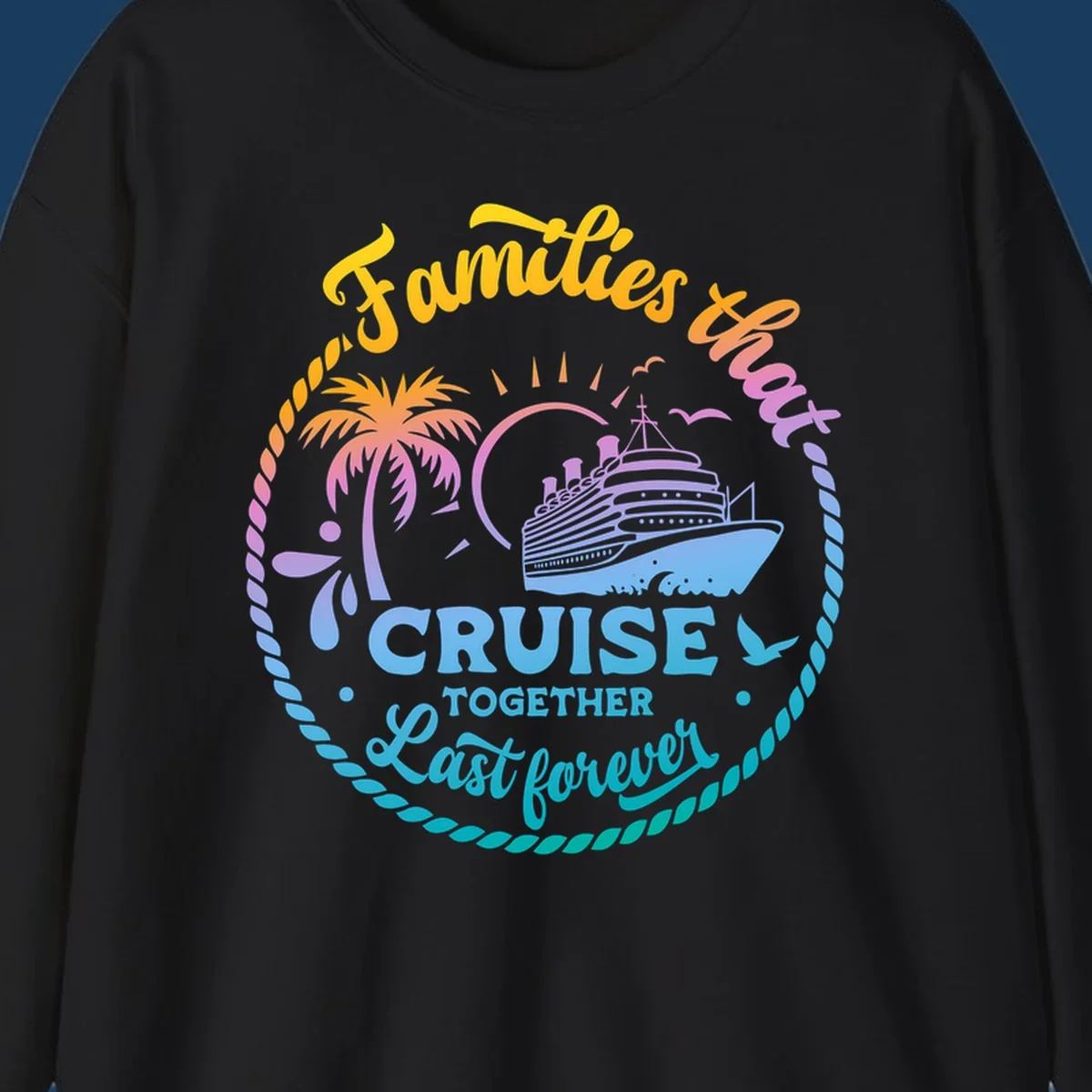 Families that Cruise Together Last Forever design with cruise ship, tropical island, and rope border.