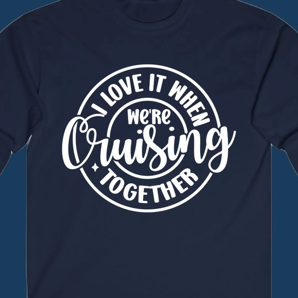 Circular design with text 'I LOVE IT WHEN we're Cruising TOGETHER' in white. Cruising together concept.
