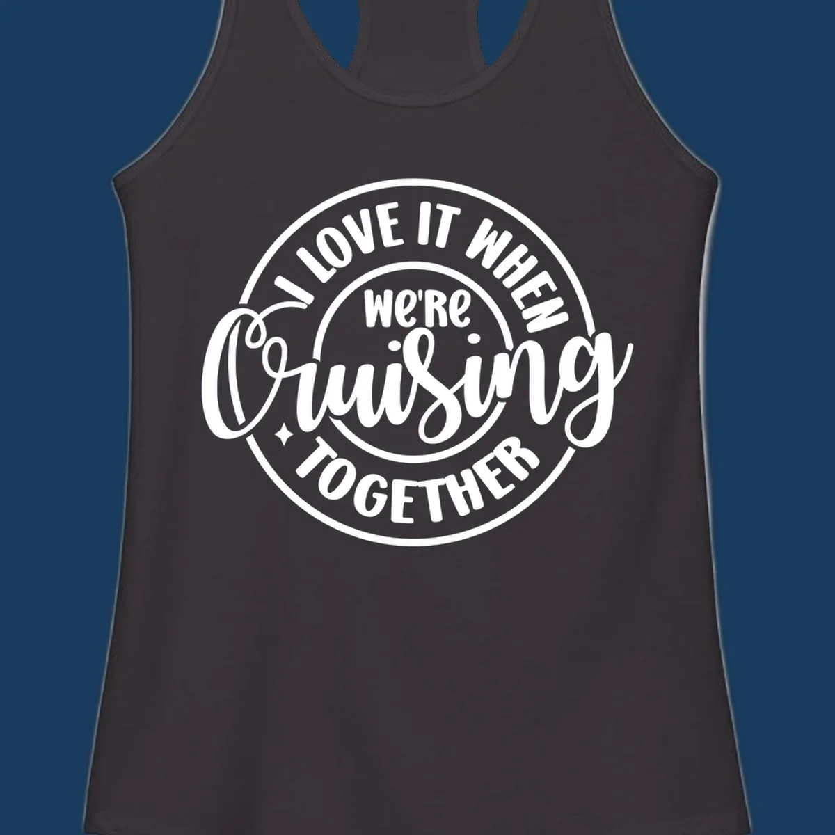 Circular design with text 'I LOVE IT WHEN we're Cruising TOGETHER' in white. Cruising together concept.
