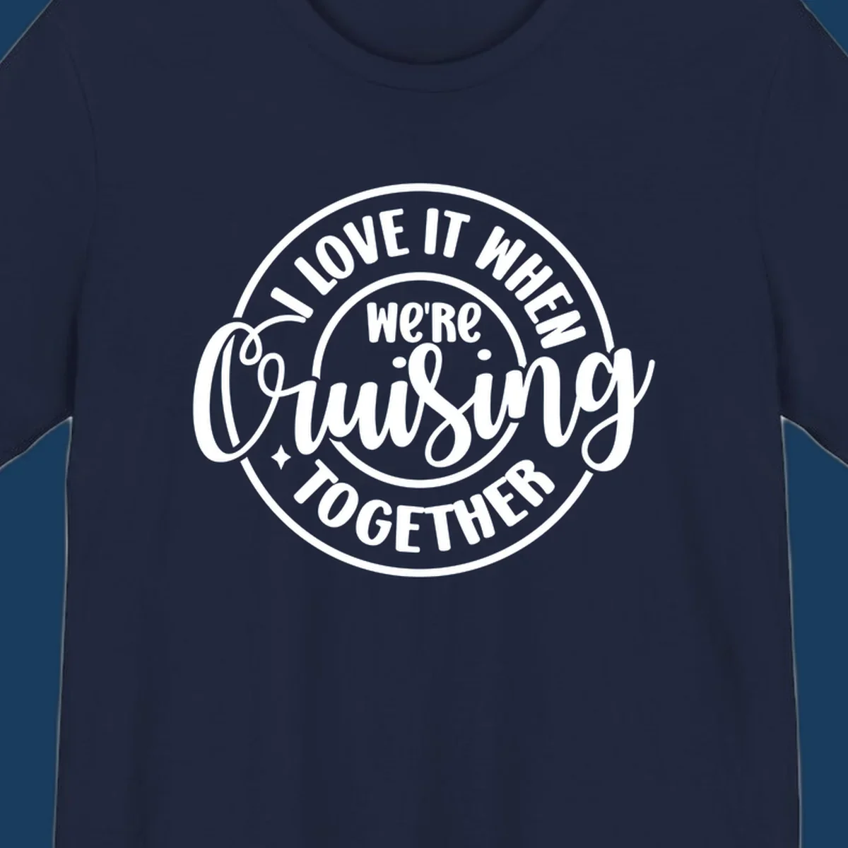 Circular design with text 'I LOVE IT WHEN we're Cruising TOGETHER' in white. Cruising together concept.