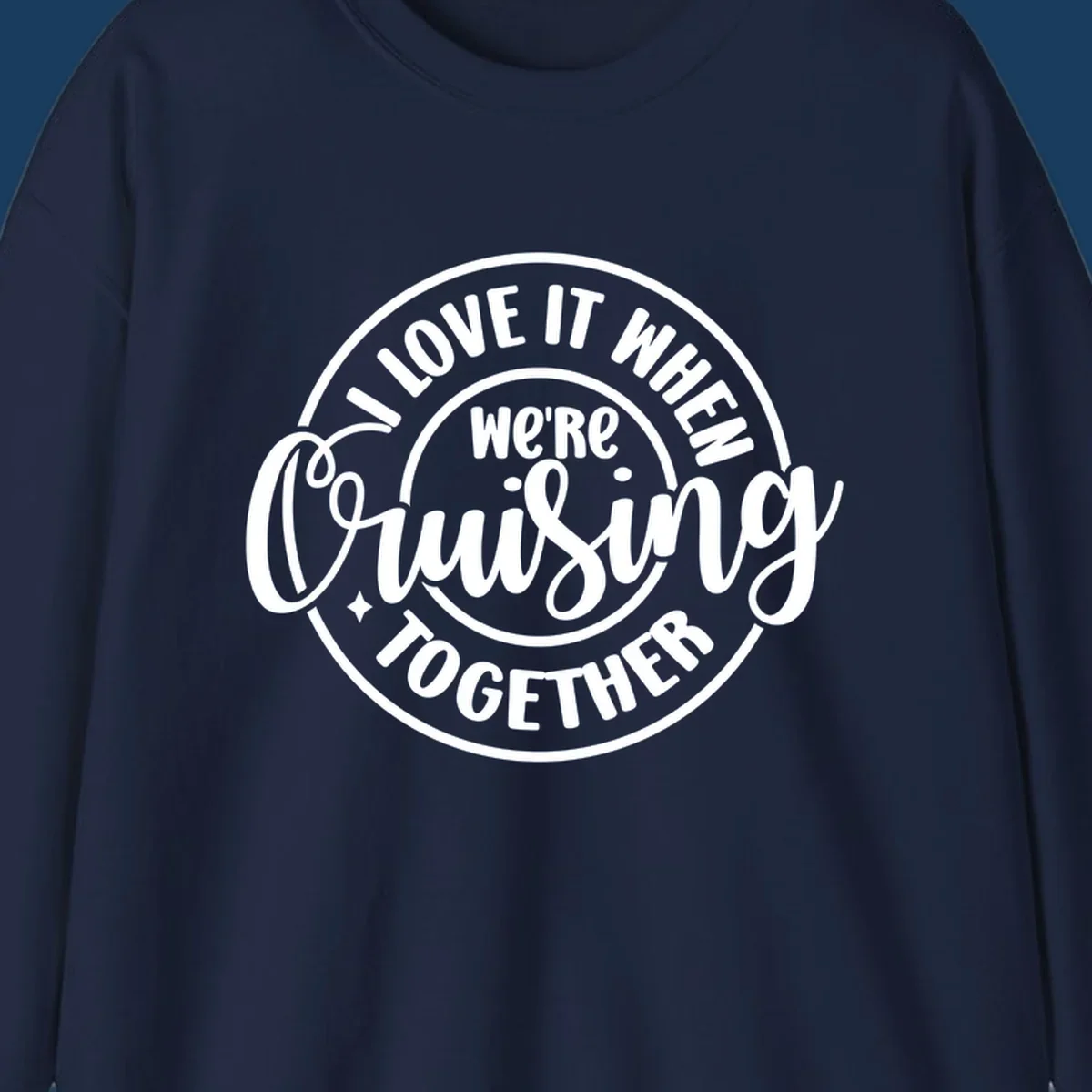 Circular design with text 'I LOVE IT WHEN we're Cruising TOGETHER' in white. Cruising together concept.