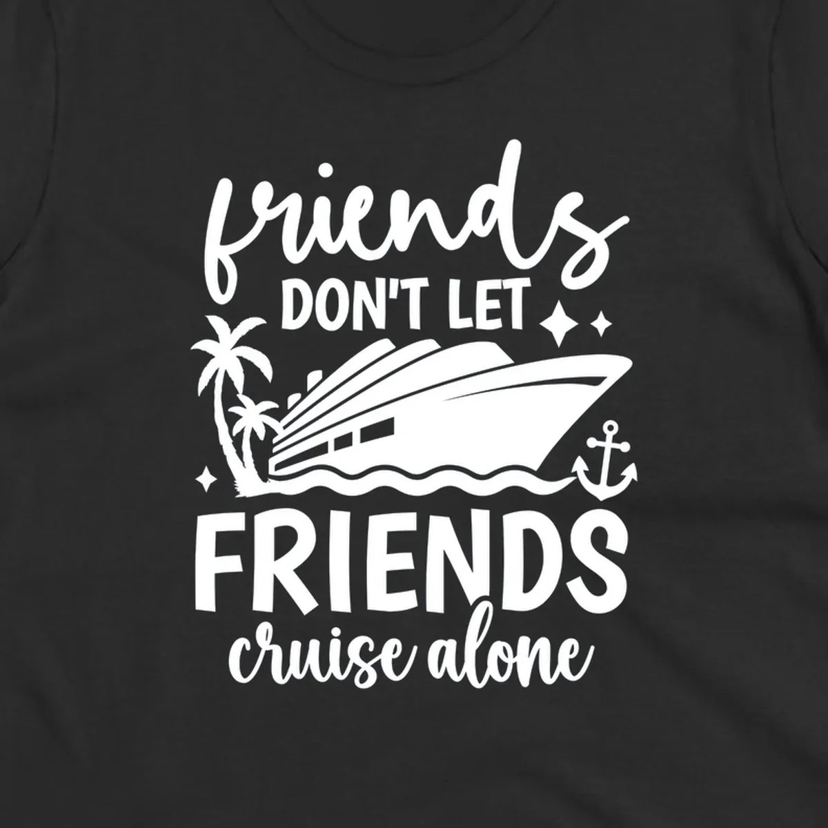Friends Don't Let Friends Cruise Alone text with cruise ship illustration.