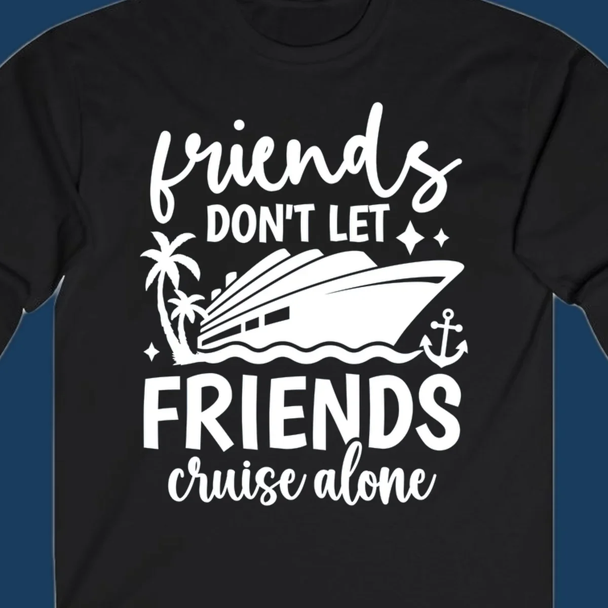 Friends Don't Let Friends Cruise Alone text with cruise ship illustration.