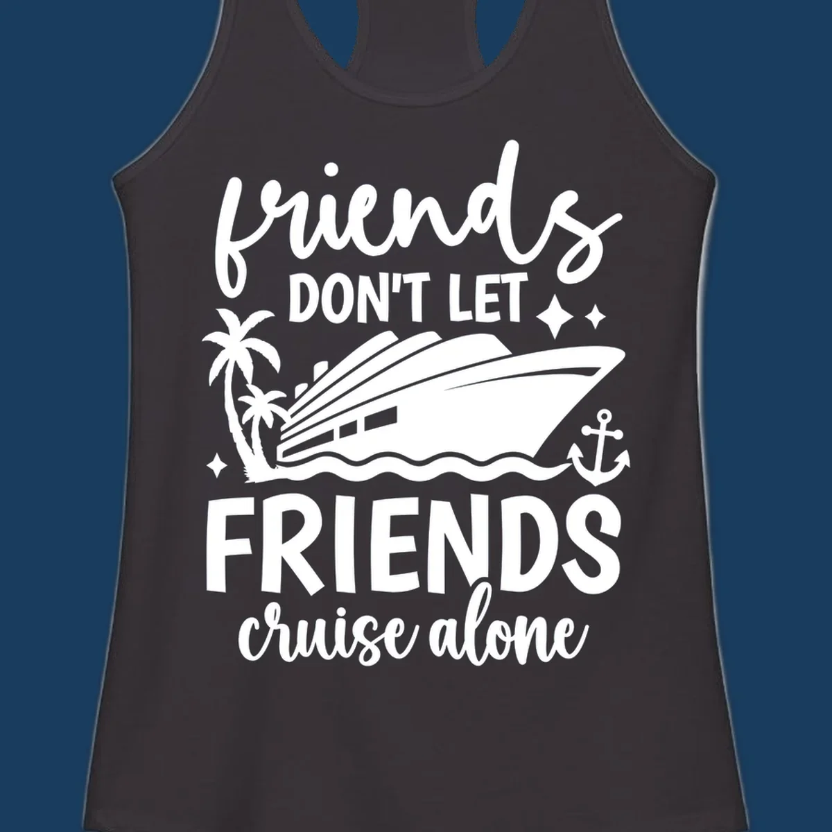 Friends Don't Let Friends Cruise Alone text with cruise ship illustration.