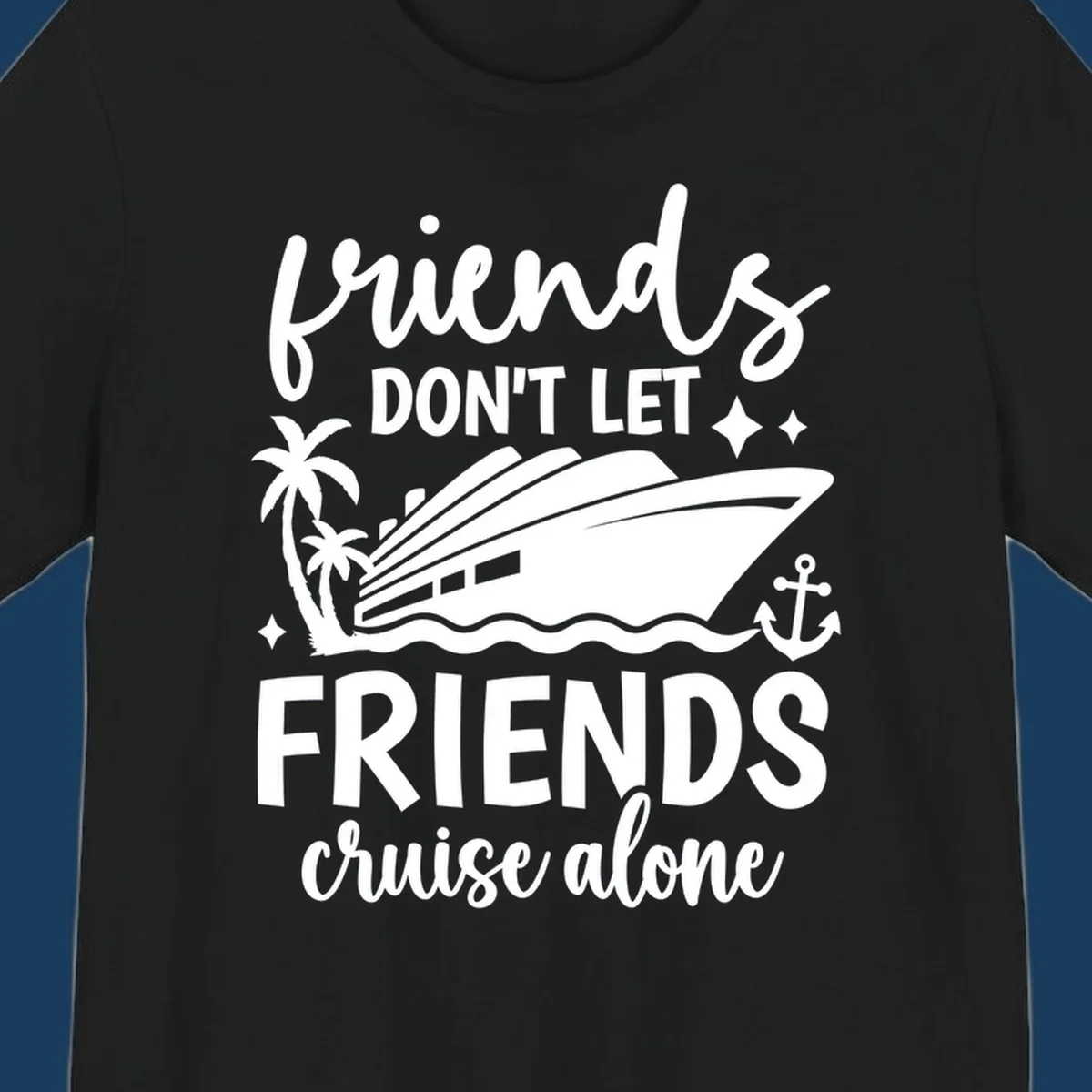 Friends Don't Let Friends Cruise Alone text with cruise ship illustration.