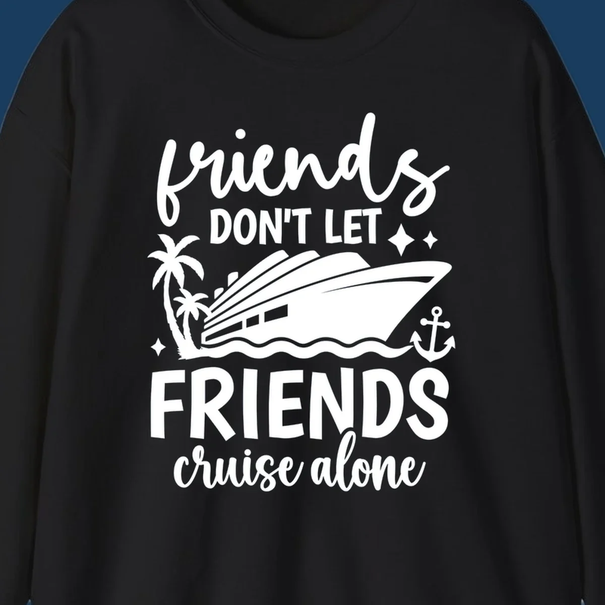 Friends Don't Let Friends Cruise Alone text with cruise ship illustration.