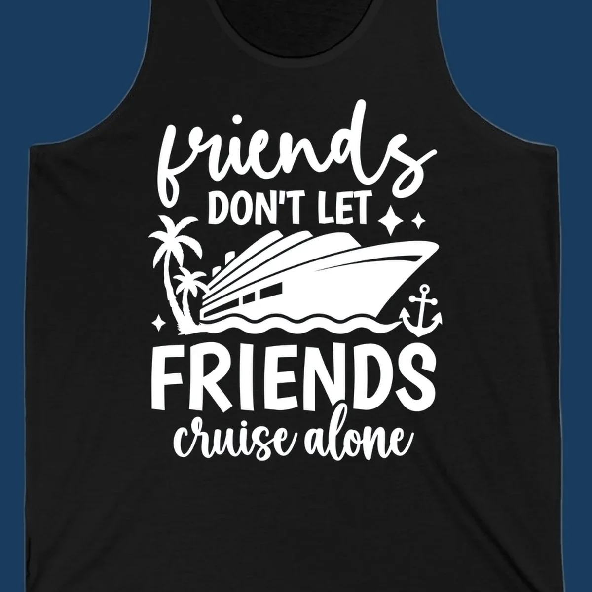Friends Don't Let Friends Cruise Alone text with cruise ship illustration.