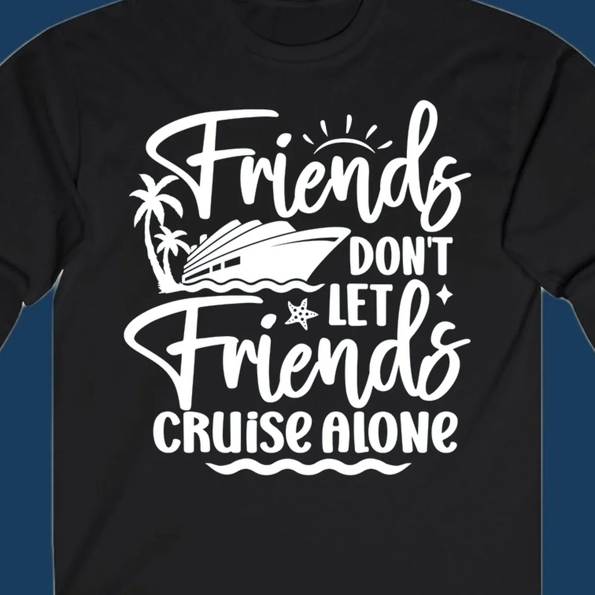 Friends Don't Let Friends Cruise Alone text with cruise ship and tropical island illustration.