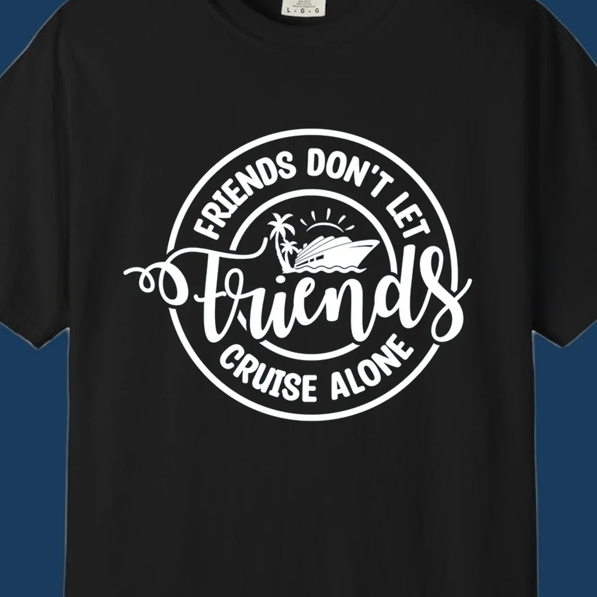 Friends Don't Let Friends Cruise Alone text with cruise ship illustration. White design on black.