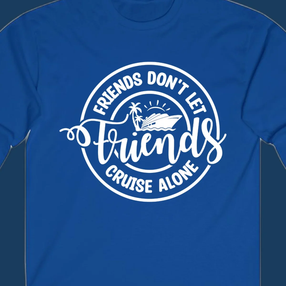 Friends Don't Let Friends Cruise Alone text with cruise ship illustration. White design on black.