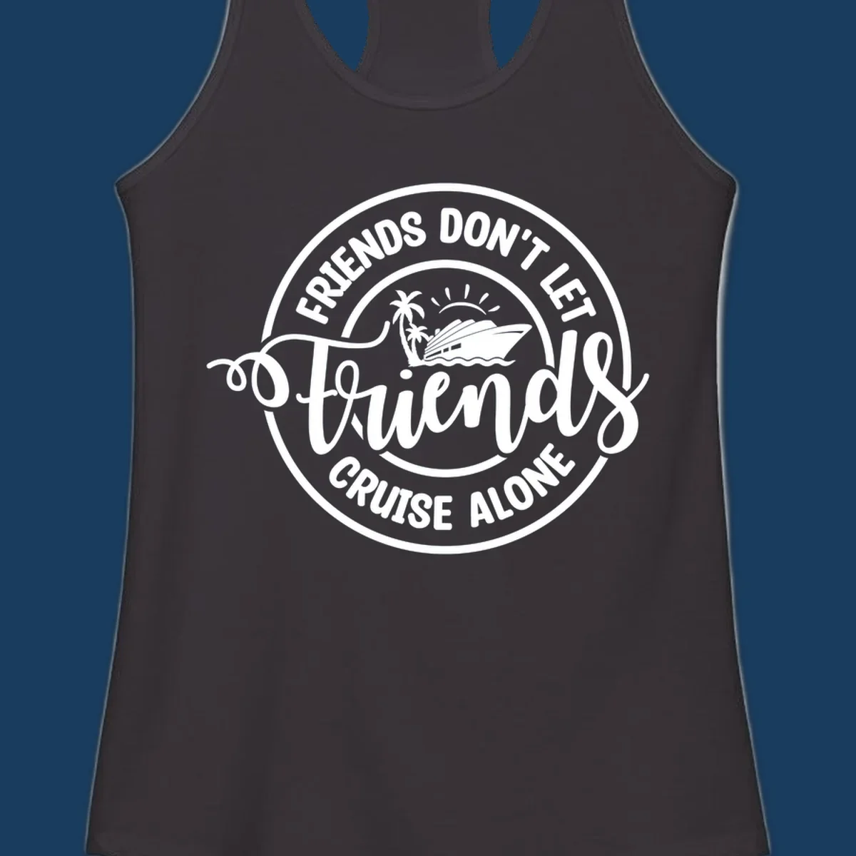 Friends Don't Let Friends Cruise Alone text with cruise ship illustration. White design on black.