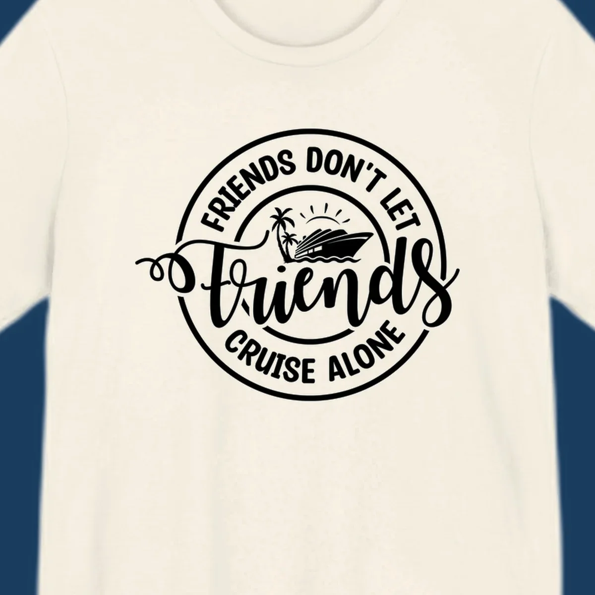 Friends Don't Let Friends Cruise Alone text with cruise ship illustration. White design on black.