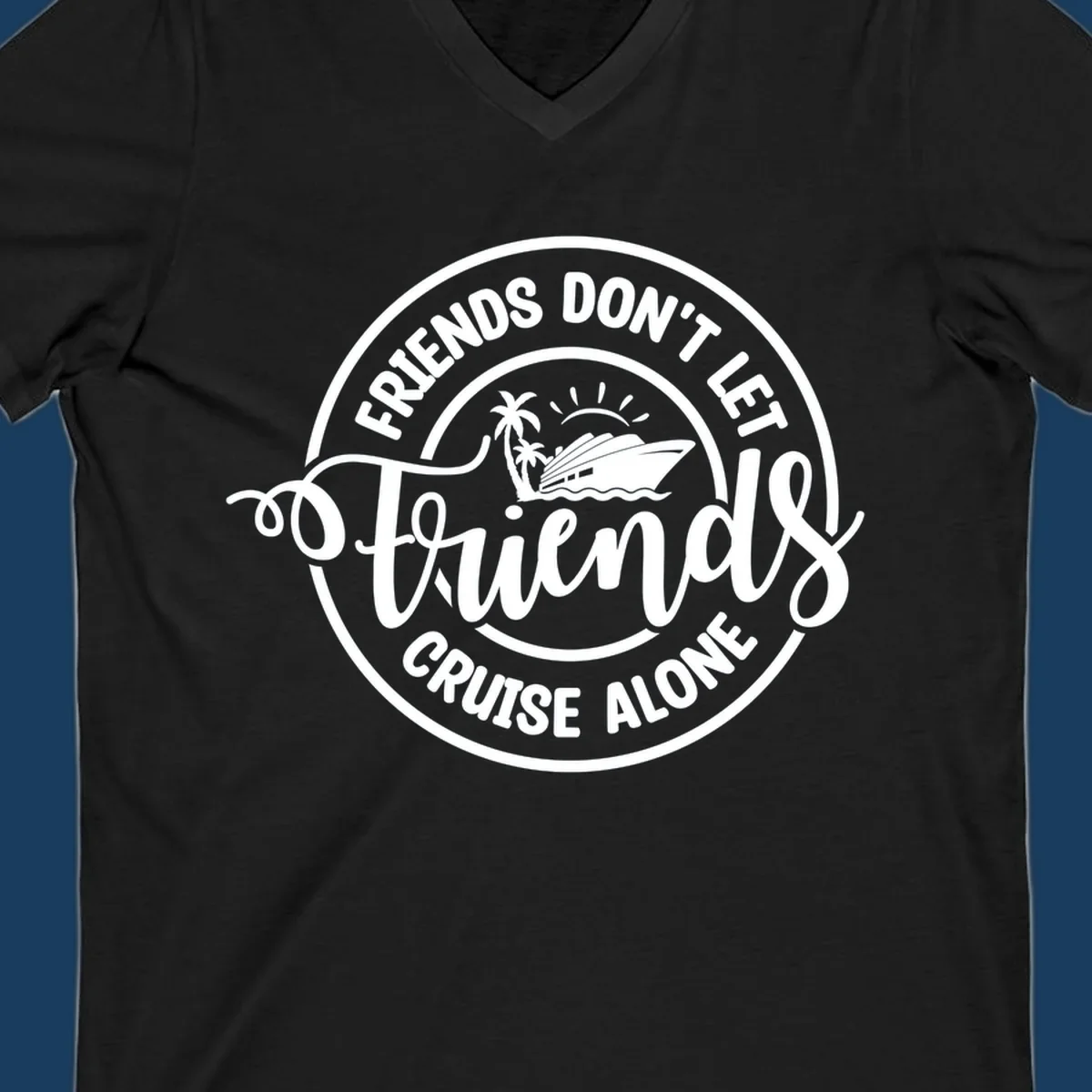 Friends Don't Let Friends Cruise Alone text with cruise ship illustration. White design on black.
