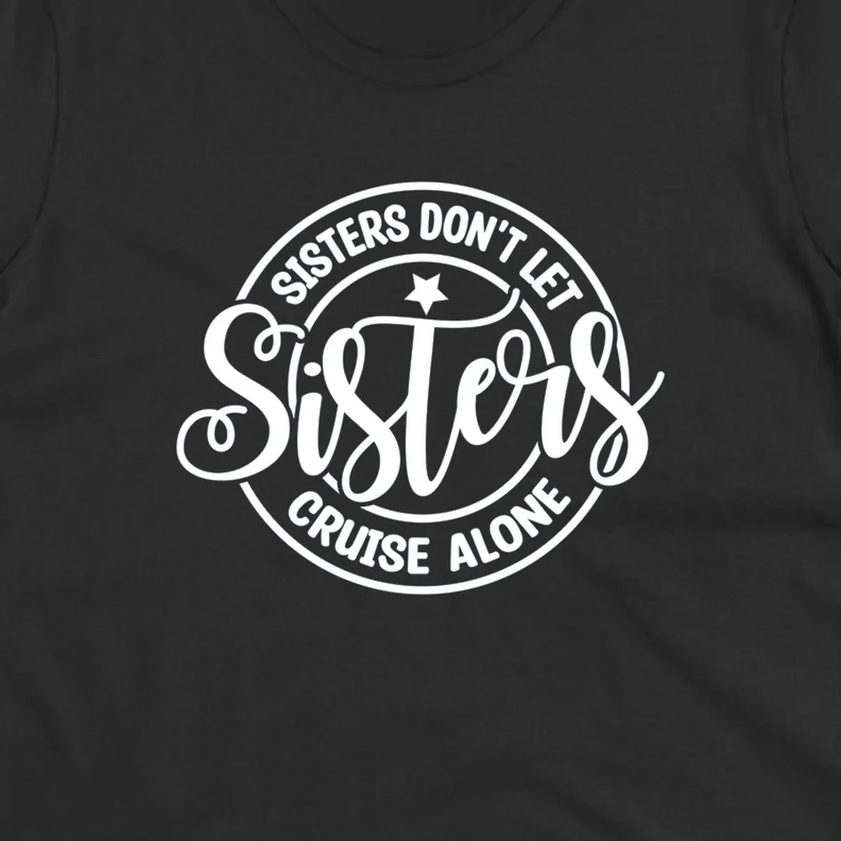Sisters Don't Let Sisters Cruise Alone text design with star.