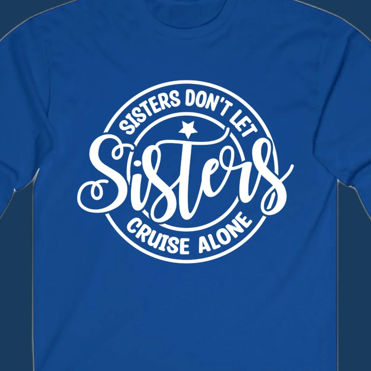 Sisters Don't Let Sisters Cruise Alone text design with star.