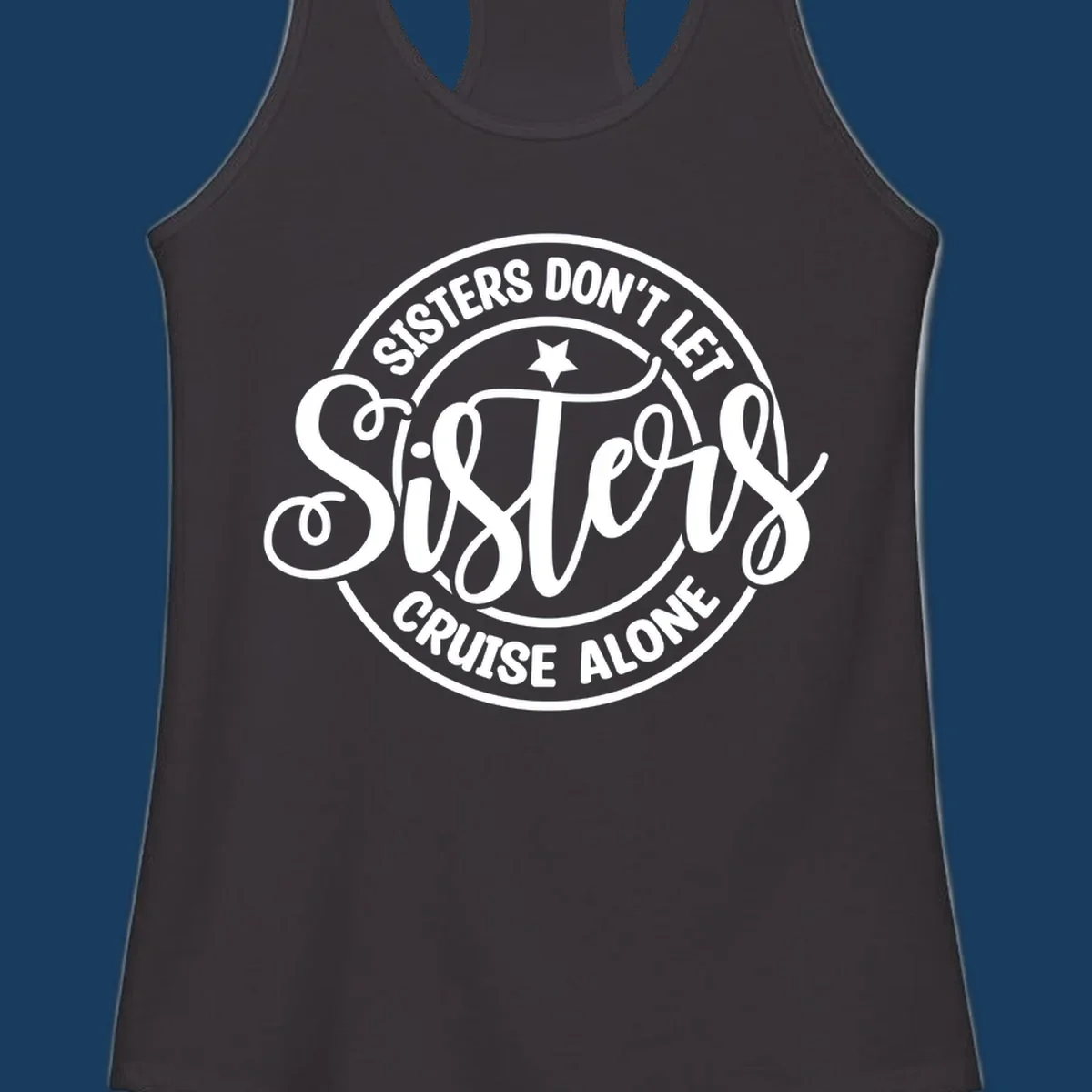Sisters Don't Let Sisters Cruise Alone text design with star.