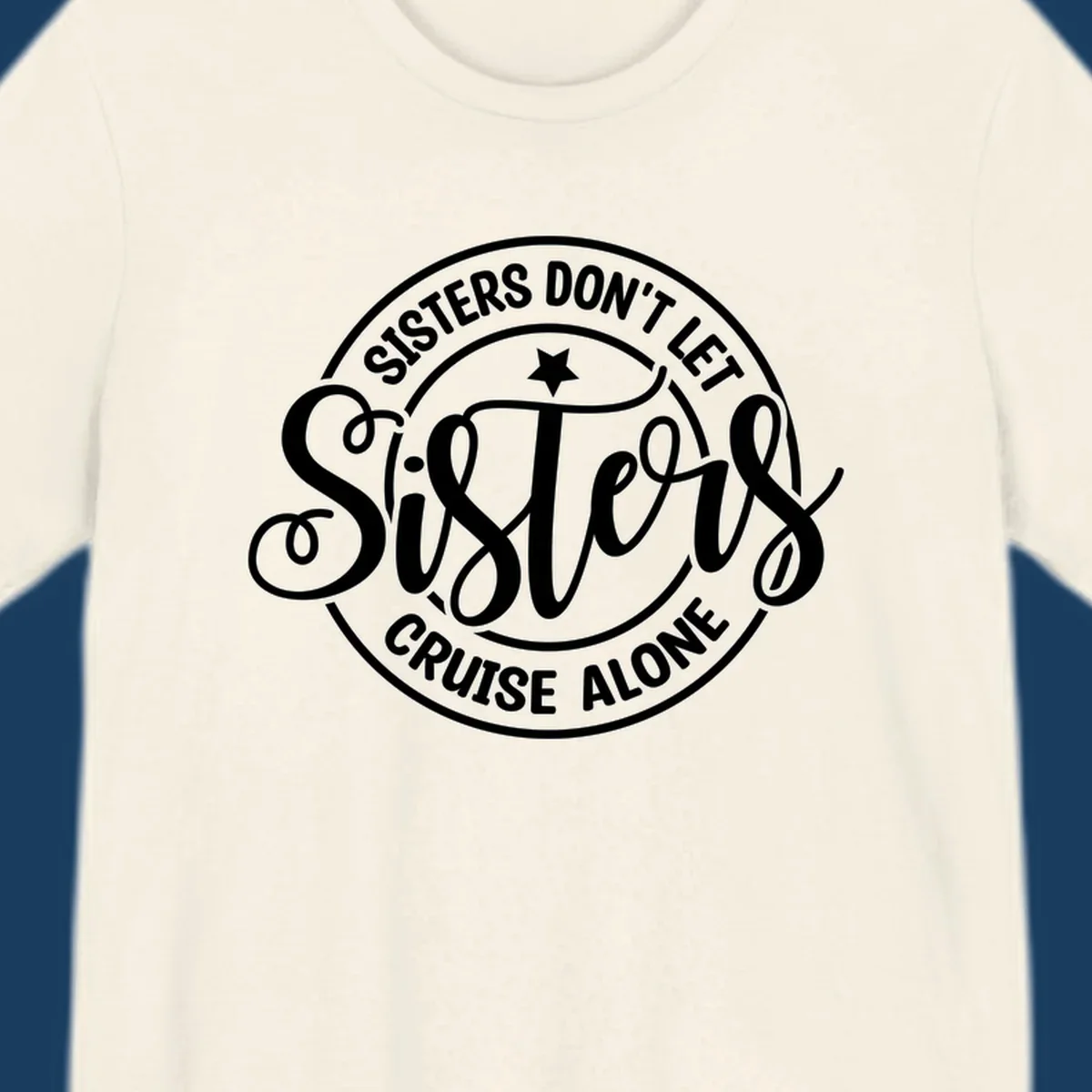 Sisters Don't Let Sisters Cruise Alone text design with star.