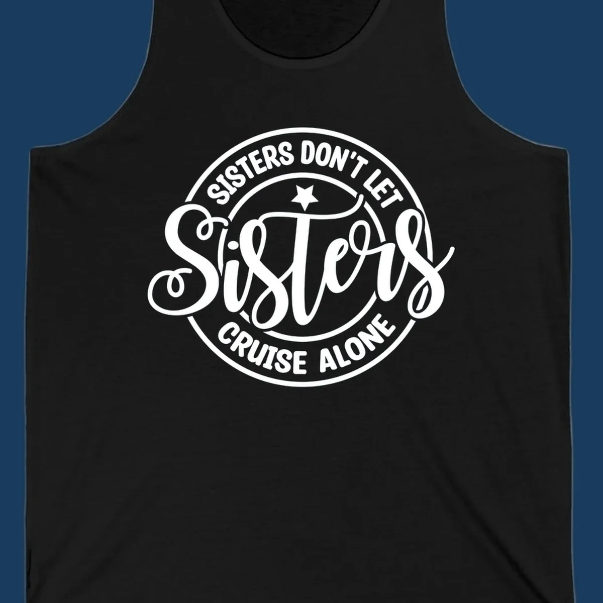 Sisters Don't Let Sisters Cruise Alone text design with star.