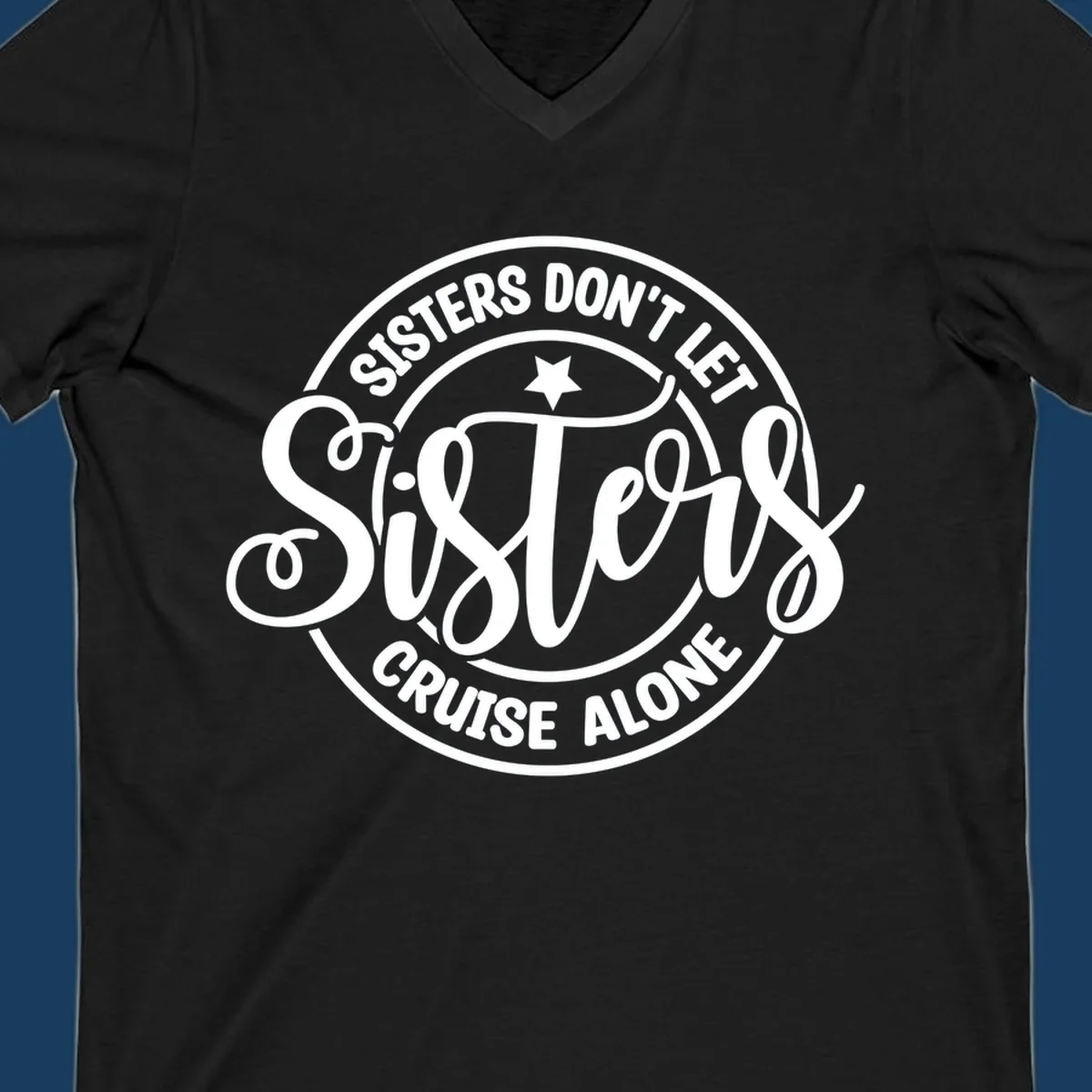 Sisters Don't Let Sisters Cruise Alone text design with star.