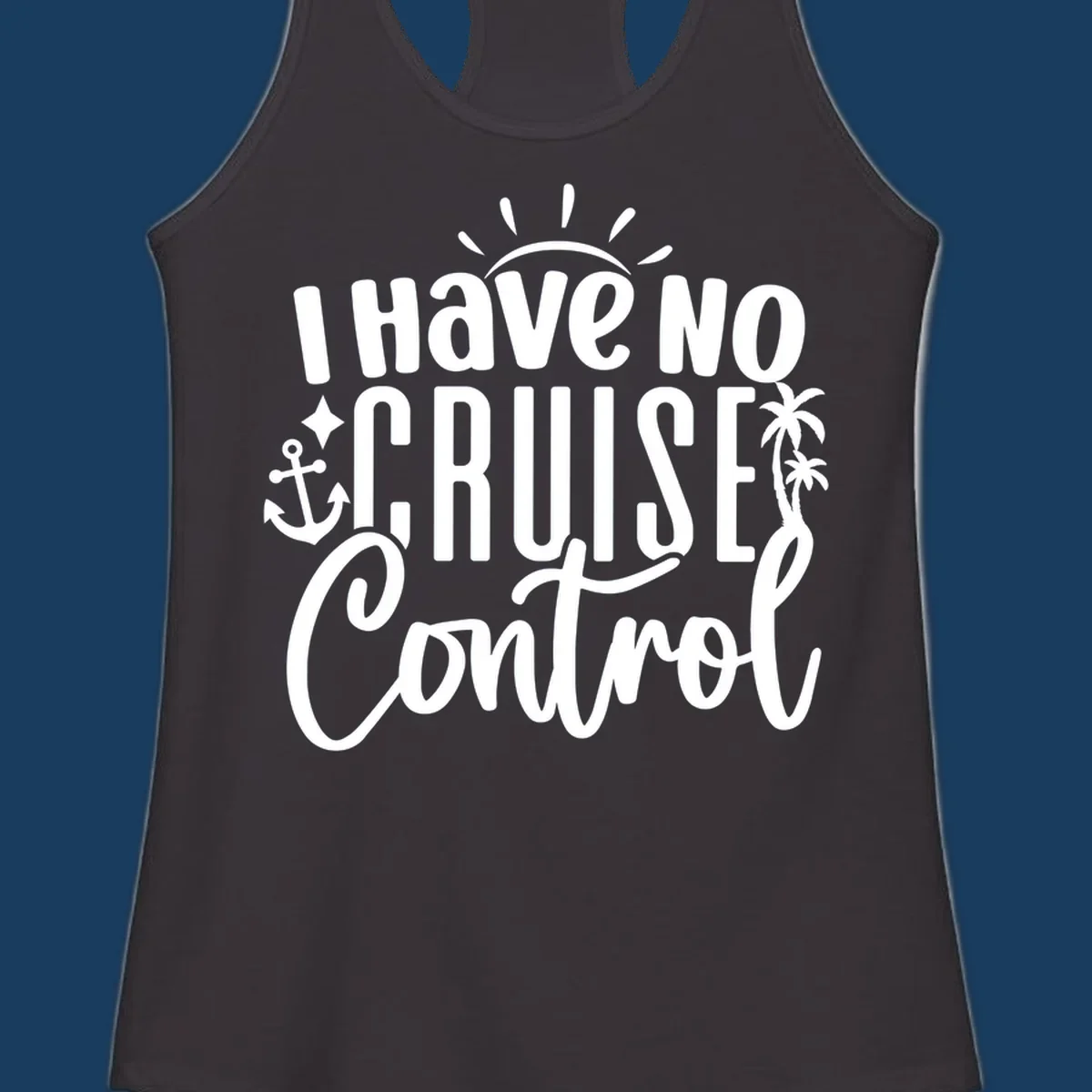 I Have No Cruise Control text design with anchor, sun, and palm trees.