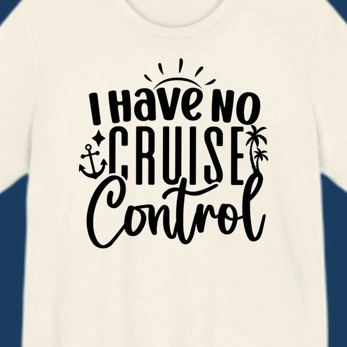 I Have No Cruise Control text design with anchor, sun, and palm trees.