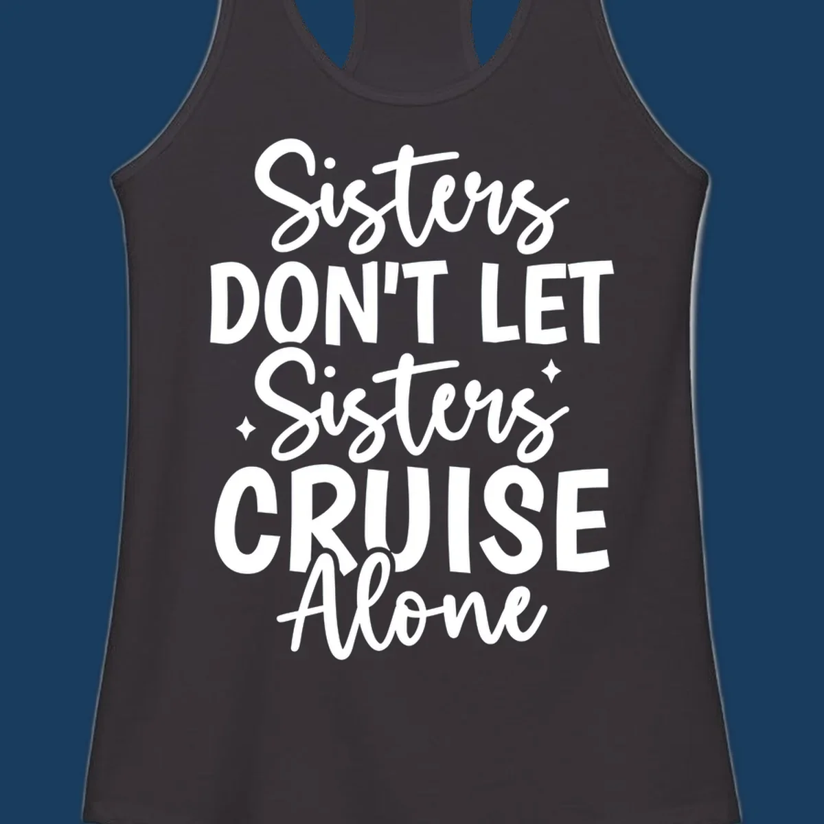 Sisters Don't Let Sisters Cruise Alone text design with star accents.