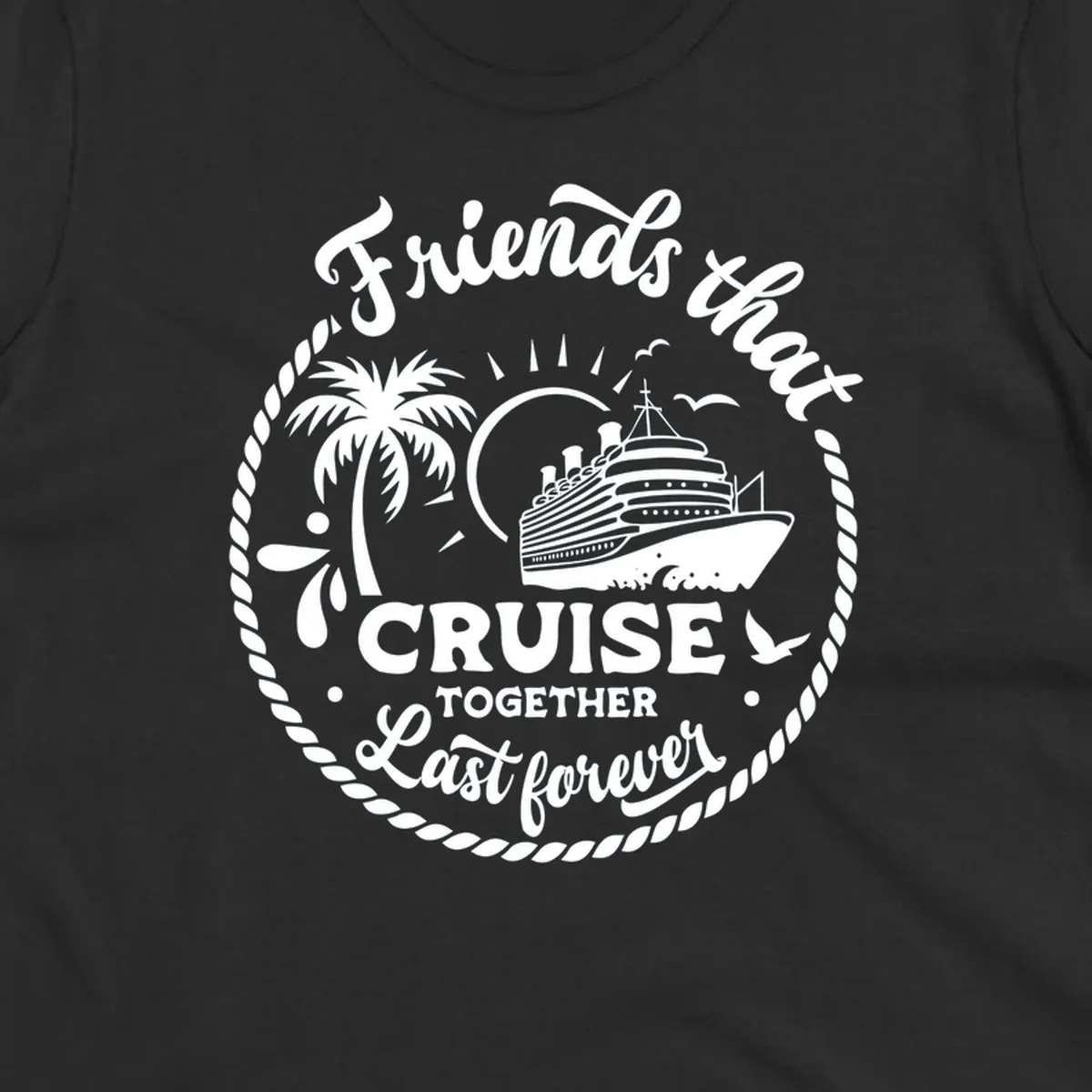 Friends that cruise together last forever text with cruise ship, palm tree, and rope border illustration.