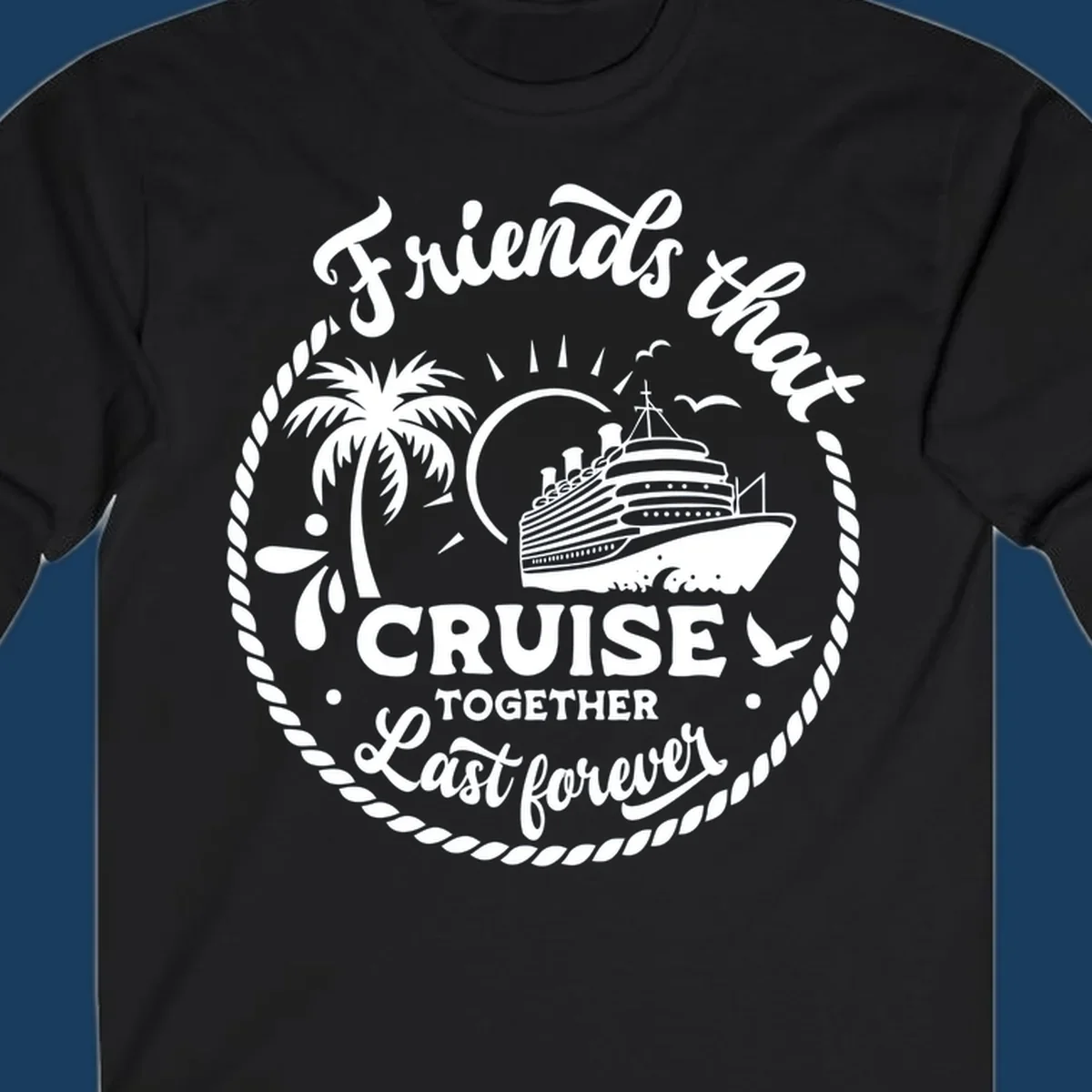 Friends that cruise together last forever text with cruise ship, palm tree, and rope border illustration.