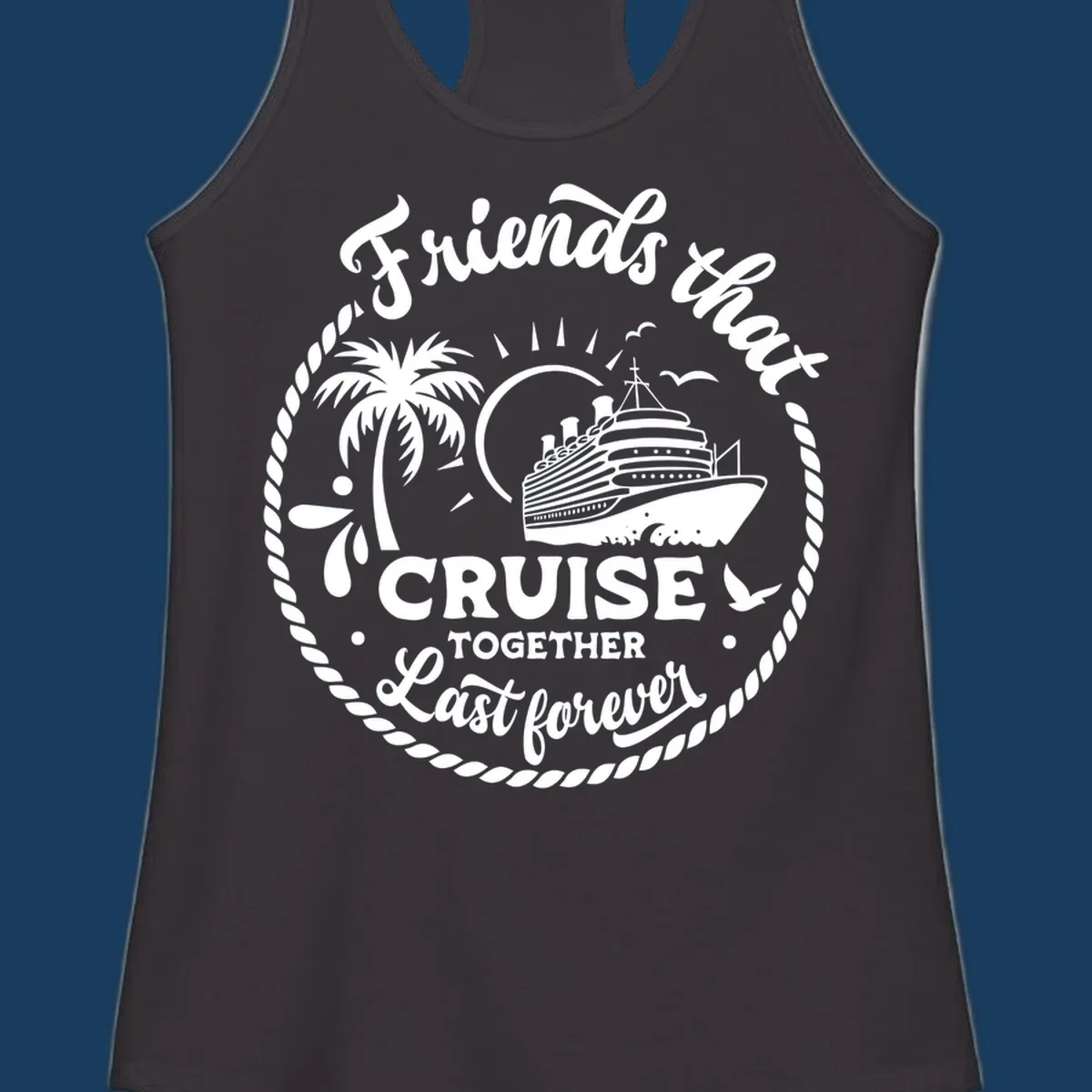 Friends that cruise together last forever text with cruise ship, palm tree, and rope border illustration.