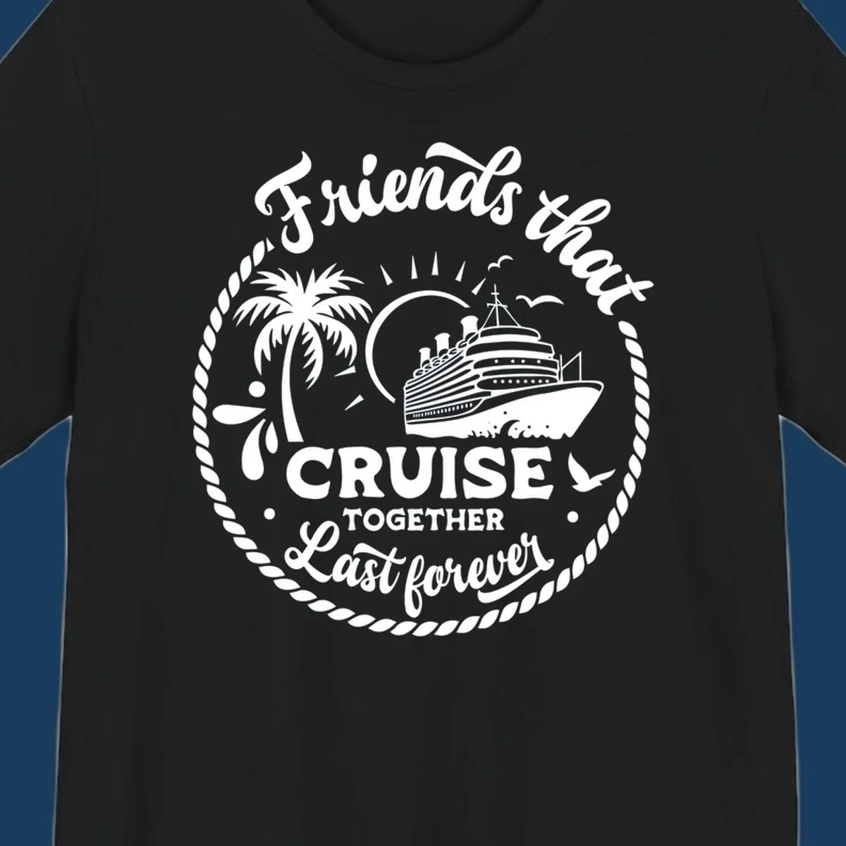 Friends that cruise together last forever text with cruise ship, palm tree, and rope border illustration.