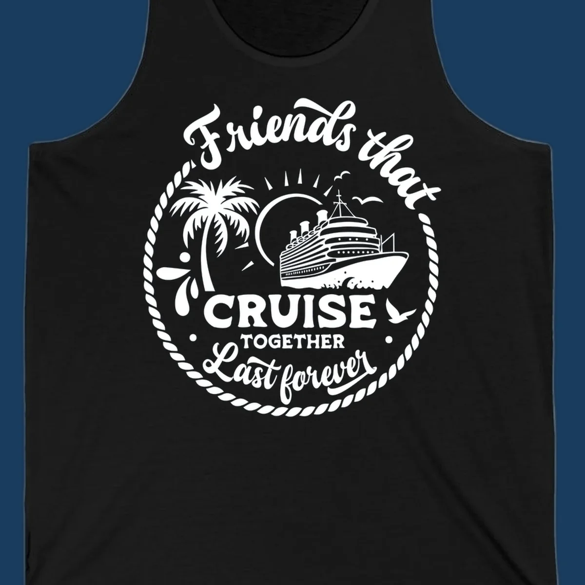 Friends that cruise together last forever text with cruise ship, palm tree, and rope border illustration.