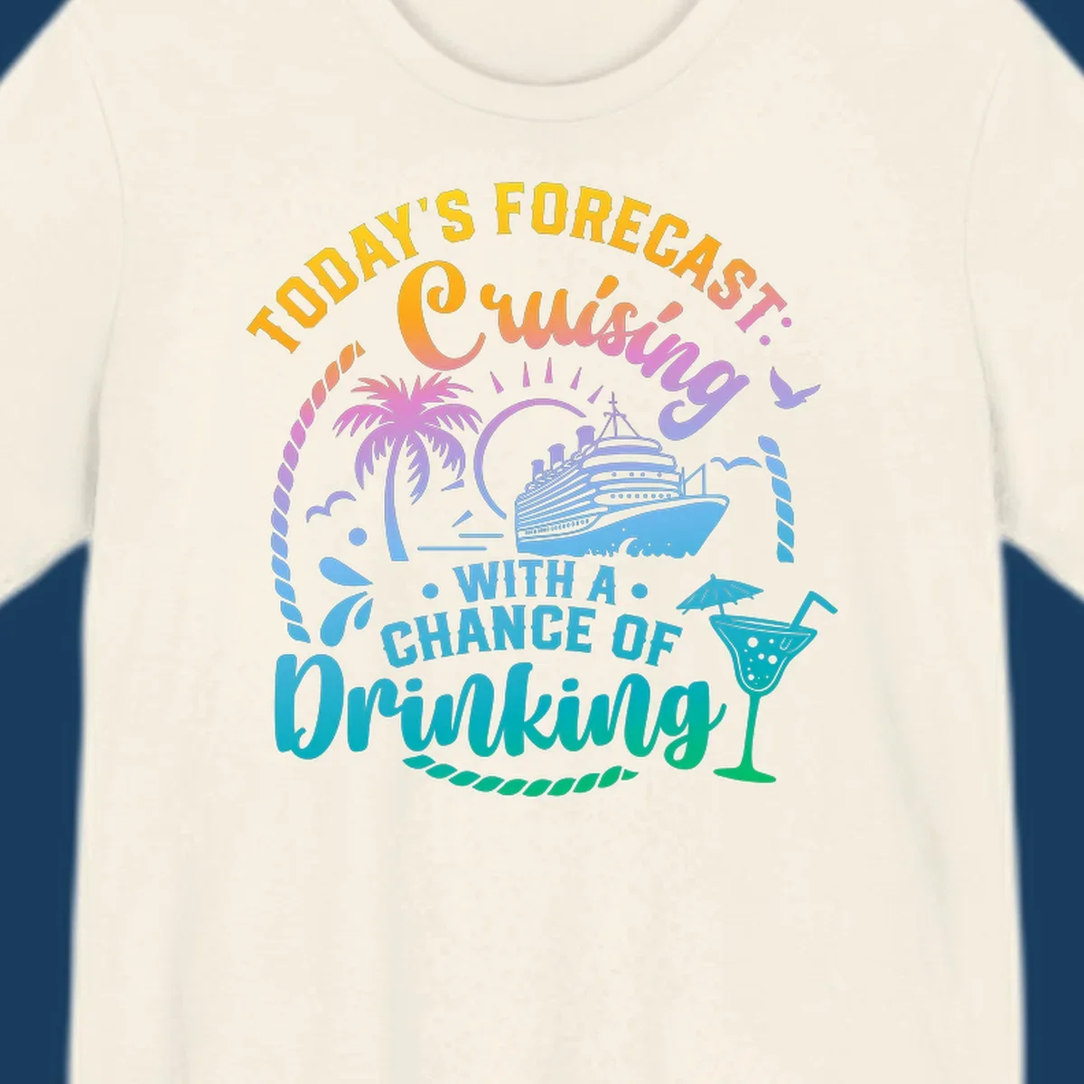 Text and graphics of a cruise ship, palm trees, and a drink with the phrase 'Today's Forecast Cruising With A Chance Of Drinking'.