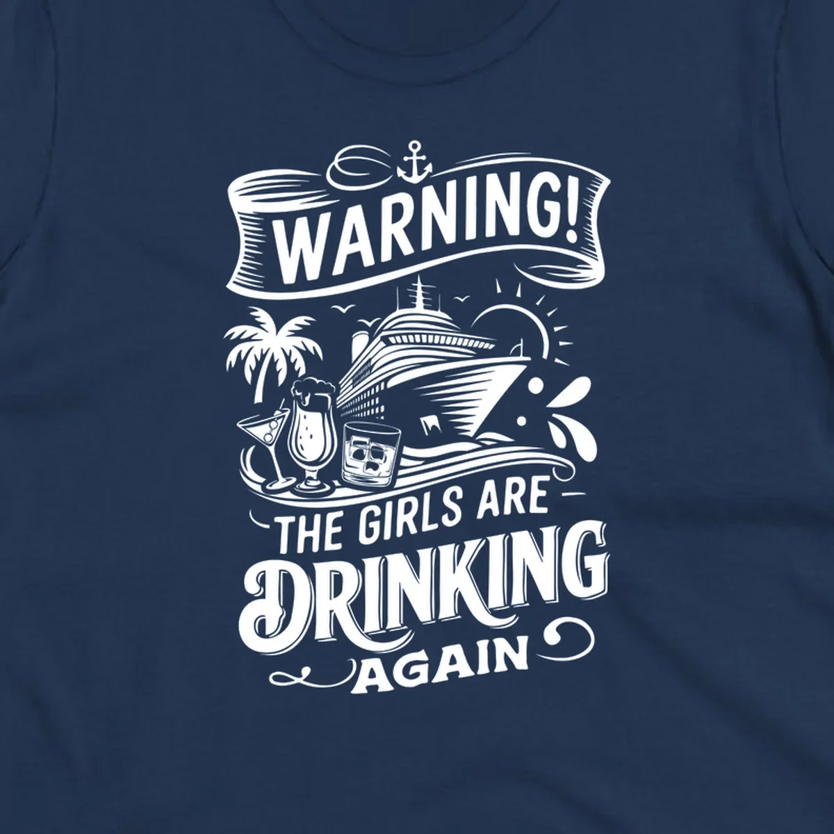 Warning the girls are drinking again cruise design with ship, drinks, and palm tree.