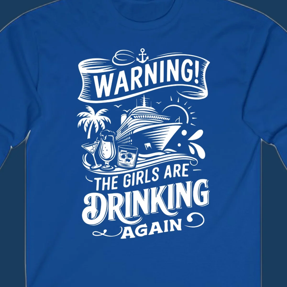 Warning the girls are drinking again cruise design with ship, drinks, and palm tree.