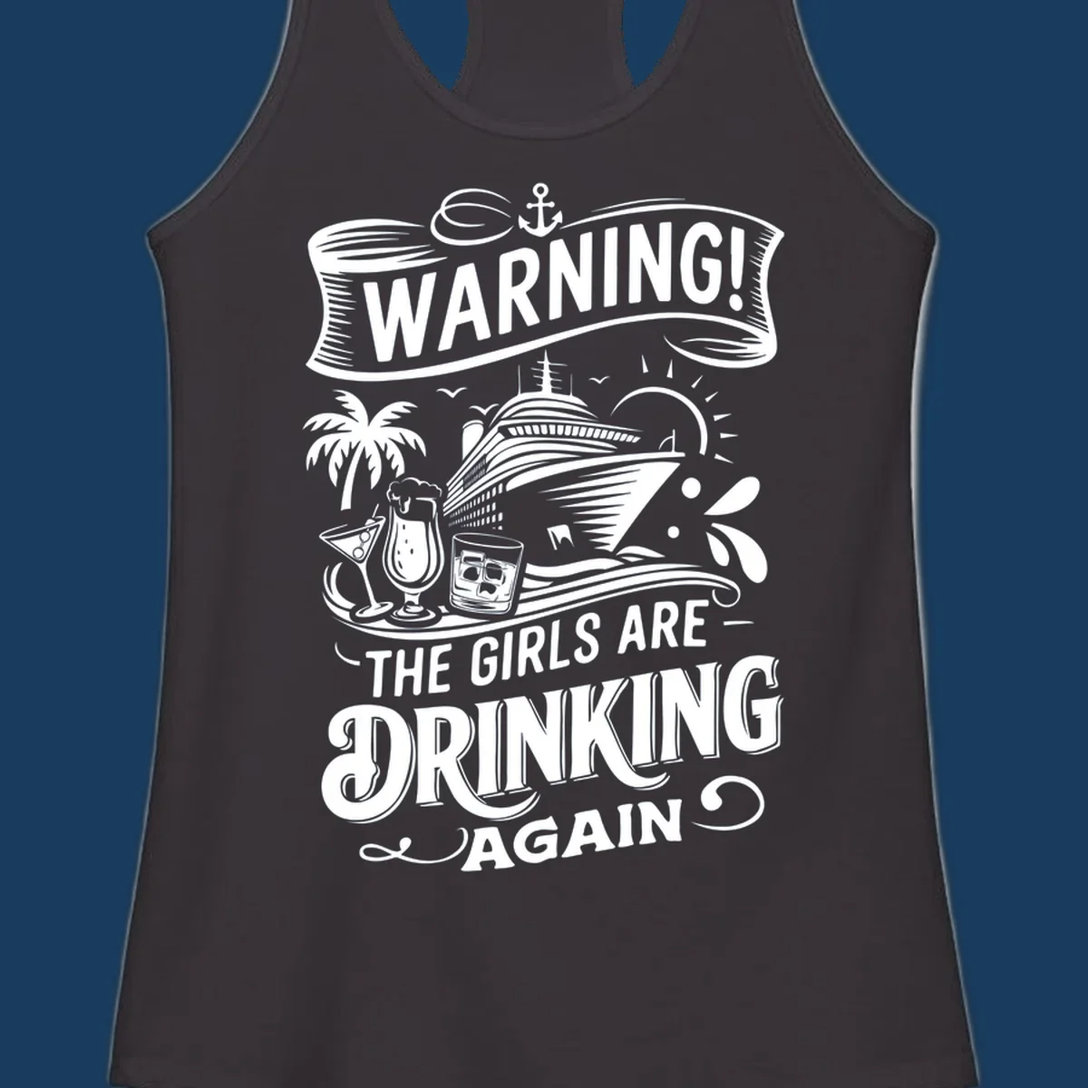 Warning the girls are drinking again cruise design with ship, drinks, and palm tree.