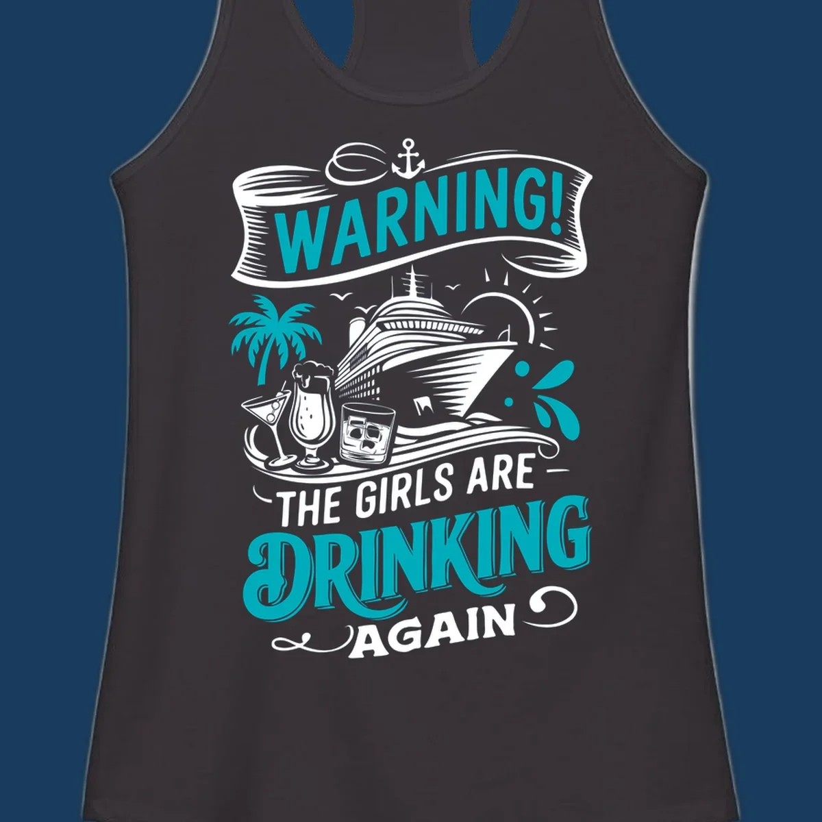 Graphic design with text 'WARNING! THE GIRLS ARE DRINKING AGAIN', cruise ship, drinks, and palm tree. Funny girls-drinking-cruise concept.